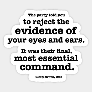 Reject the evidence of your eyes and ears - Orwell quote Sticker